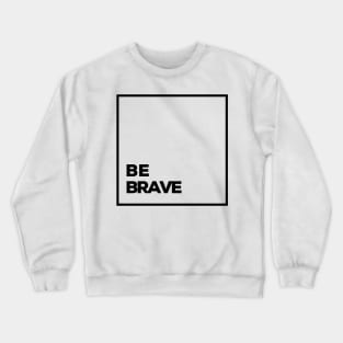 be brave Crewneck Sweatshirt